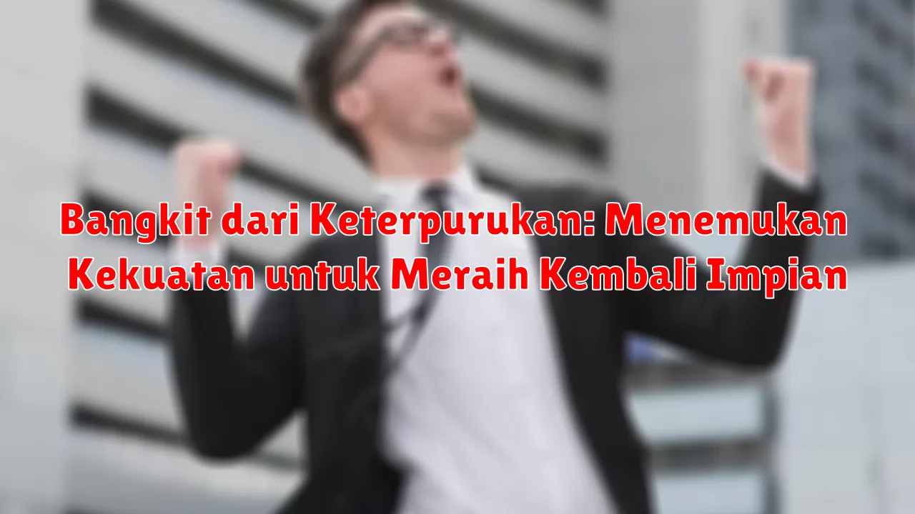 Bangkit dari Keterpurukan: Menemukan Kekuatan untuk Meraih Kembali Impian