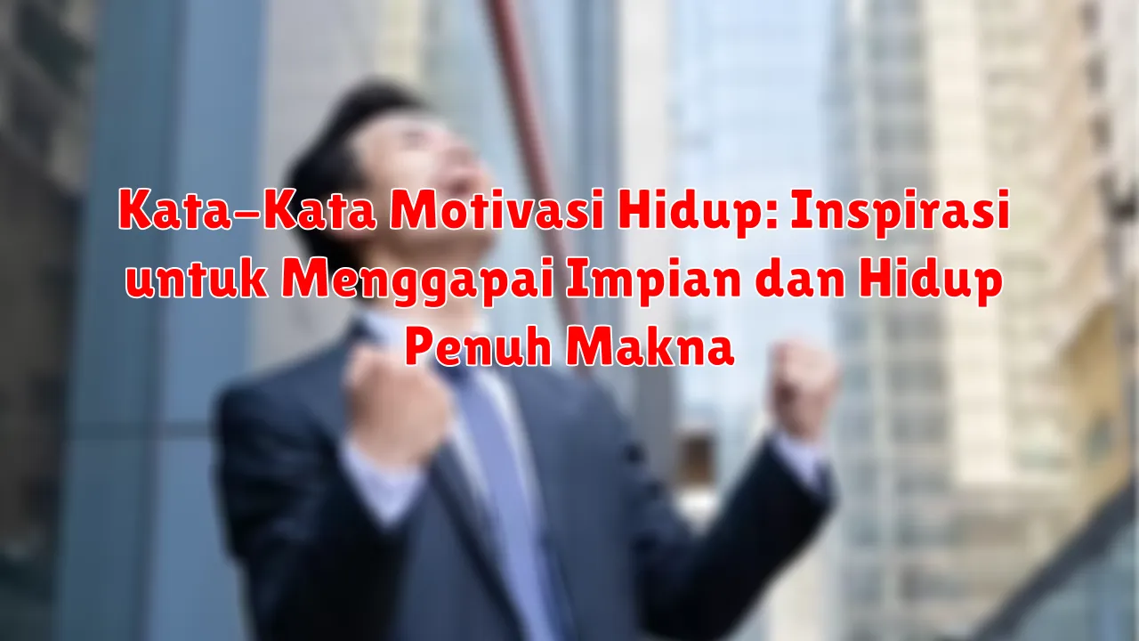 Kata-Kata Motivasi Hidup: Inspirasi untuk Menggapai Impian dan Hidup Penuh Makna