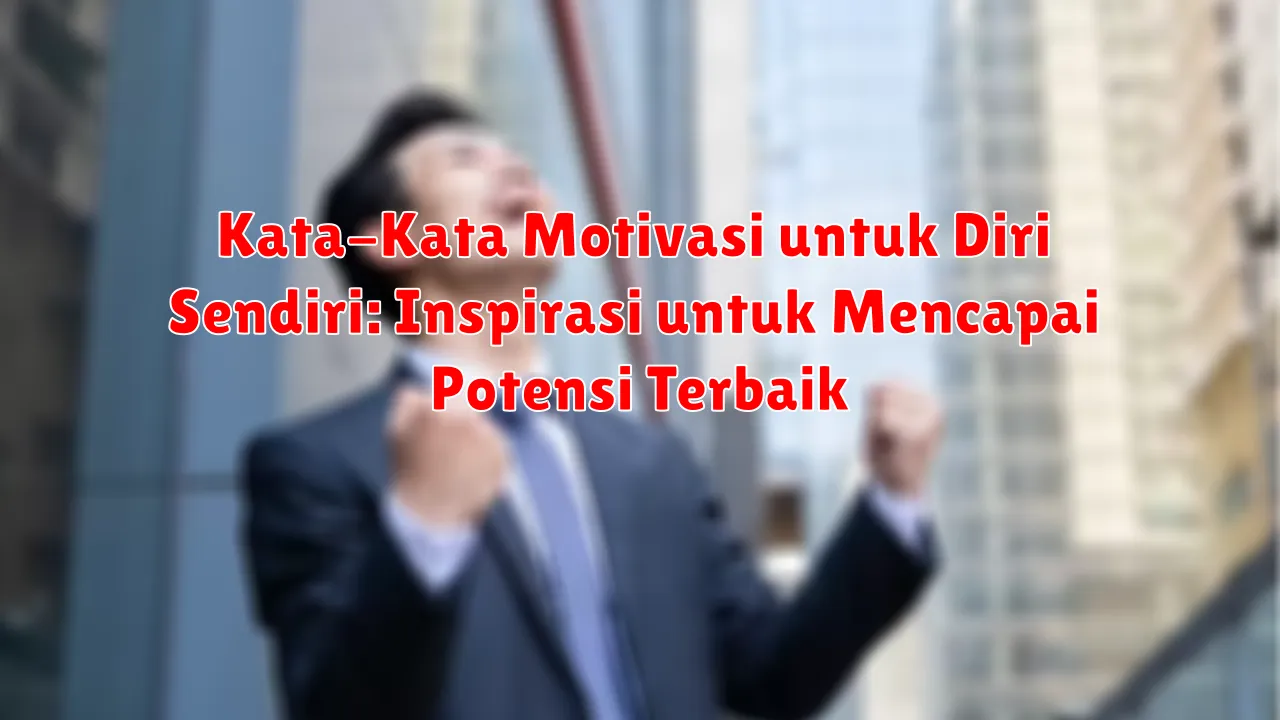 Kata-Kata Motivasi untuk Diri Sendiri: Inspirasi untuk Mencapai Potensi Terbaik