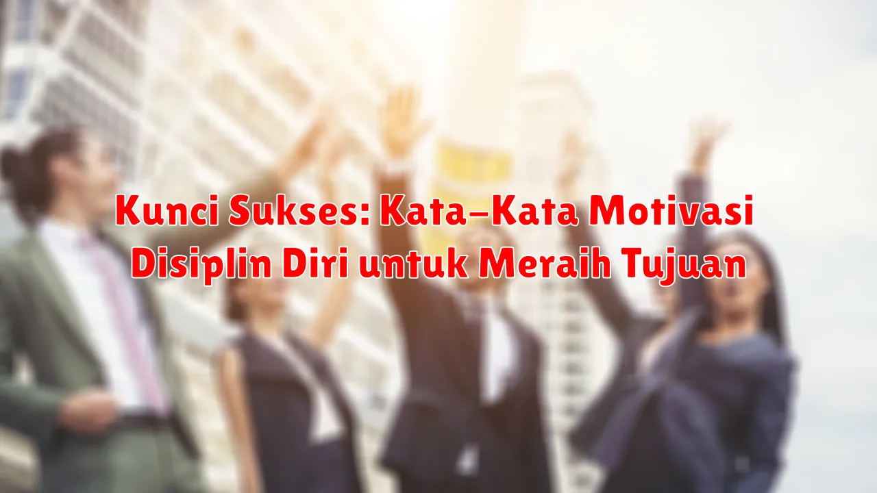 Kunci Sukses: Kata-Kata Motivasi Disiplin Diri untuk Meraih Tujuan