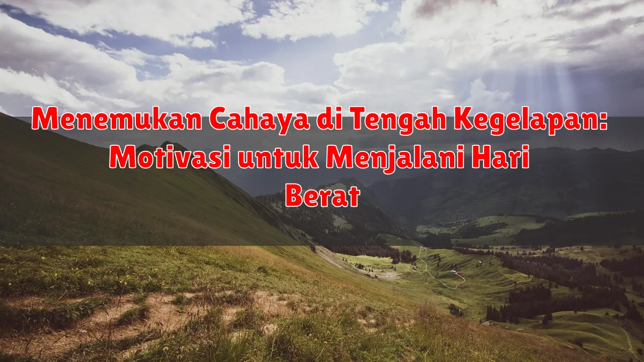 Menemukan Cahaya di Tengah Kegelapan: Motivasi untuk Menjalani Hari Berat