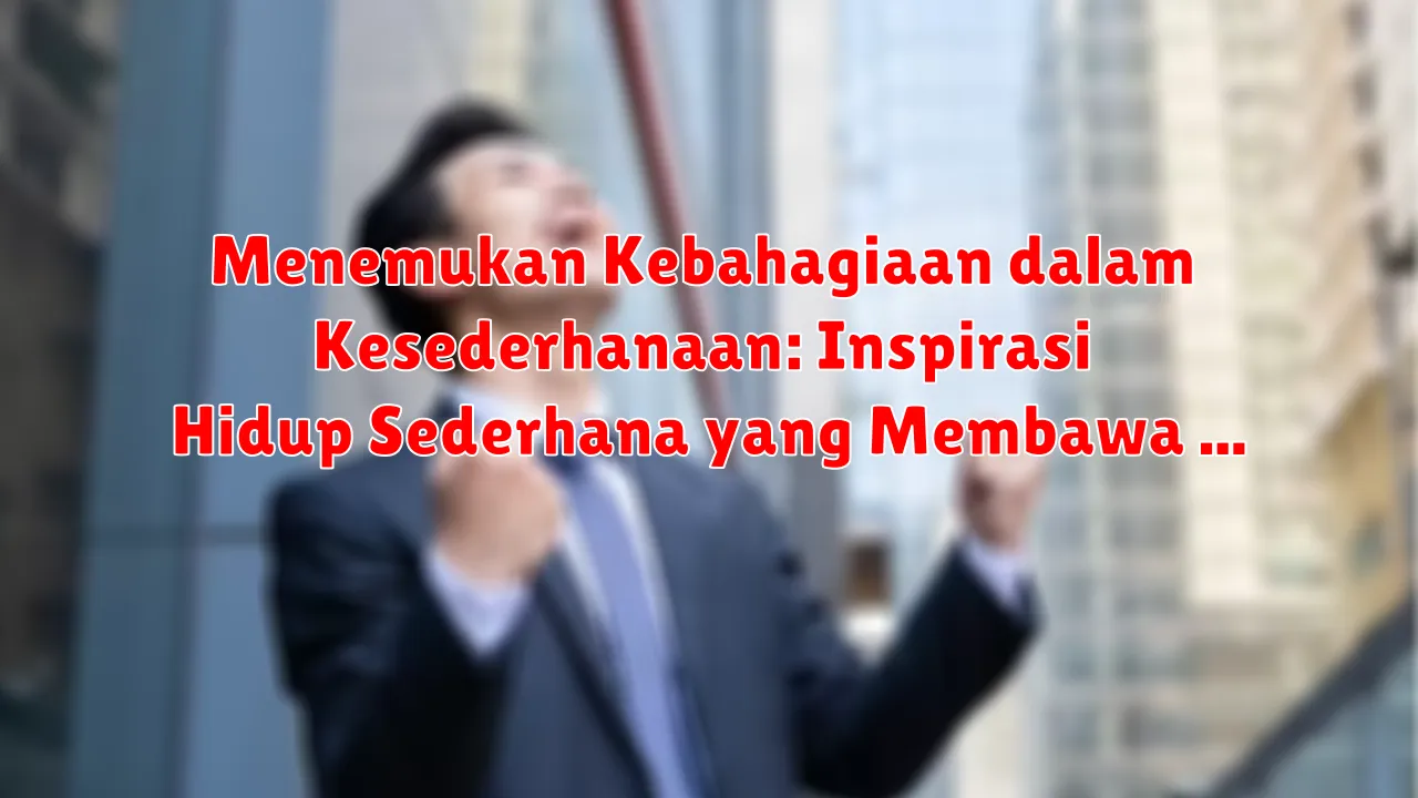 Menemukan Kebahagiaan dalam Kesederhanaan: Inspirasi Hidup Sederhana yang Membawa Kedamaian