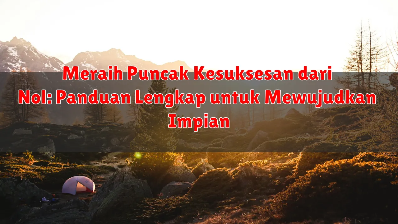 Meraih Puncak Kesuksesan dari Nol: Panduan Lengkap untuk Mewujudkan Impian
