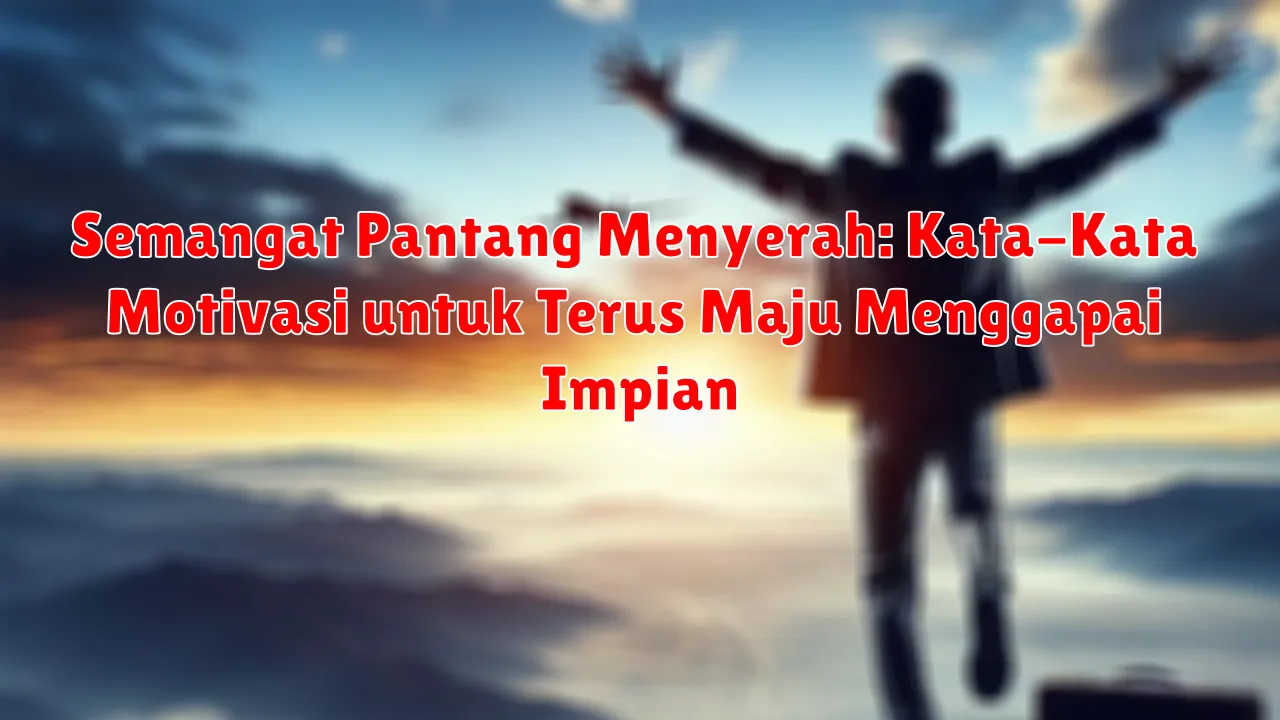 Semangat Pantang Menyerah: Kata-Kata Motivasi untuk Terus Maju Menggapai Impian