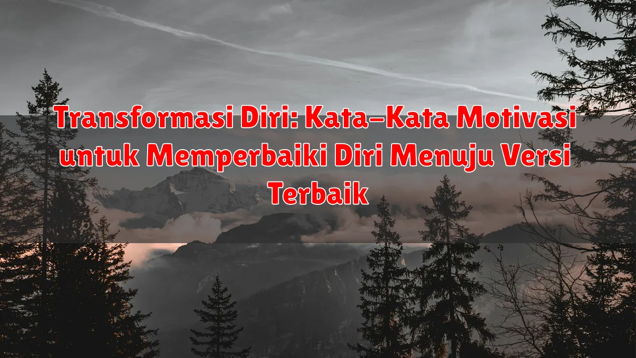 Transformasi Diri: Kata-Kata Motivasi untuk Memperbaiki Diri Menuju Versi Terbaik